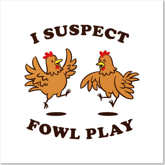 I Suspect Fowl Play Wall Art by dumbshirts